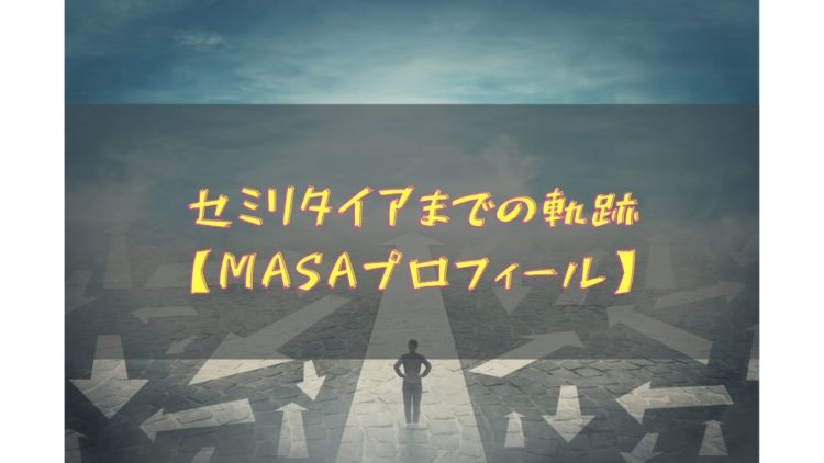セミリタイアまでの軌跡【MASAプロフィール】