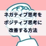 ネガティブ(マイナス思考)をポジティブ(プラス思考)に変える方法
