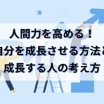 人間力を高める！自分を早く自己成長させる方法と成長する人の考え方