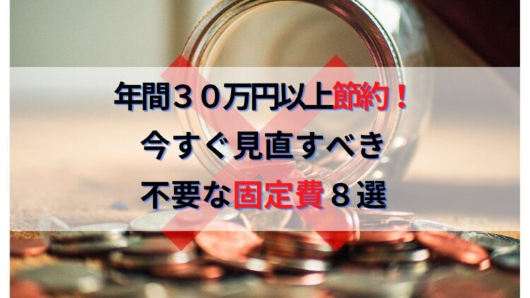 年間30万円以上節約できる！今すぐ見直すべき家計の不要固定費8選