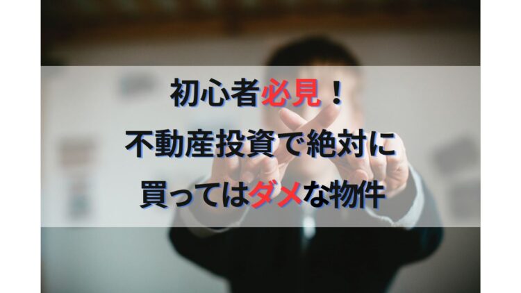 不動産投資で絶対に買ってはいけない失敗するリスクが高い物件12選