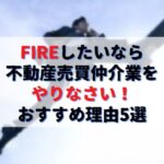 FIREしたいなら不動産売買仲介業をやりなさい！おすすめ理由5選