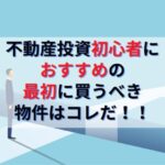 不動産投資初心者におすすめの最初に買うべき物件とよくある失敗