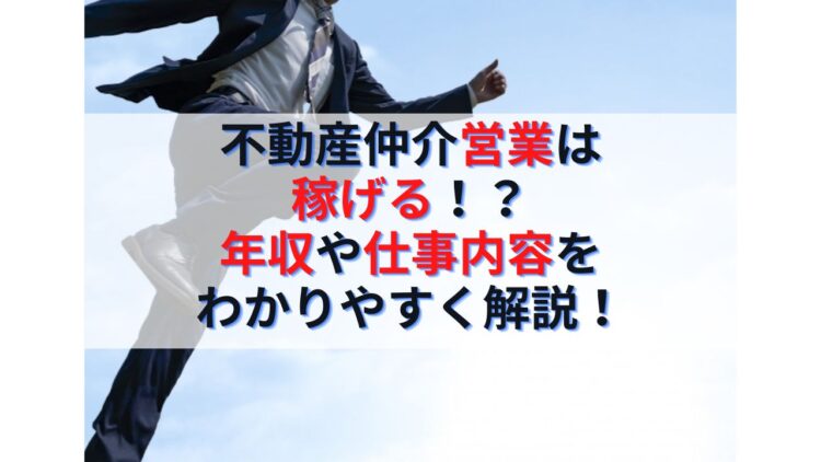 不動産売買仲介営業は稼げる！？年収や仕事内容をわかりやすく解説！