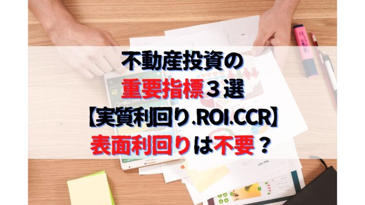 不動産投資の重要指標３選【実質利回り・ROI・CCR】｜表面利回りは不要？