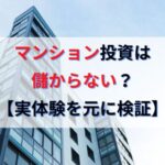 不動産マンション投資は儲からない？失敗する？【実体験を元に検証】