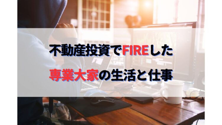 不動産投資でFIRE後のセミリタイア生活と専業大家の仕事内容