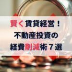 不動産投資でおすすめの経費節約術７選｜コスト削減で賢く賃貸経営