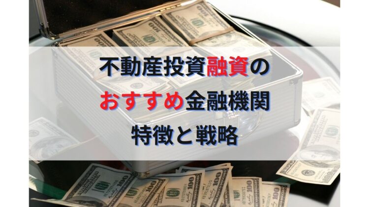 不動産投資ローンの融資おすすめ金融機関｜日本政策金融公庫・地方銀行・信用金庫・信用組合