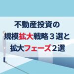 不動産投資の賢い規模拡大戦略３選と知っておきたい拡大フェーズ２選