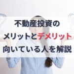 不動産投資のメリットとデメリットについて分かりやすく解説