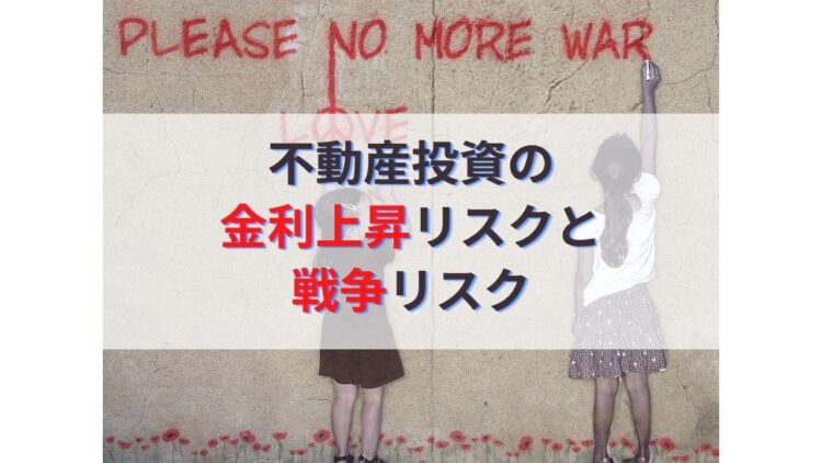 今からの不動産投資はおすすめしない！？金利上昇リスクと戦争リスク