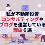 私が不動産投資コンサルティングやブログを運営している理由6選
