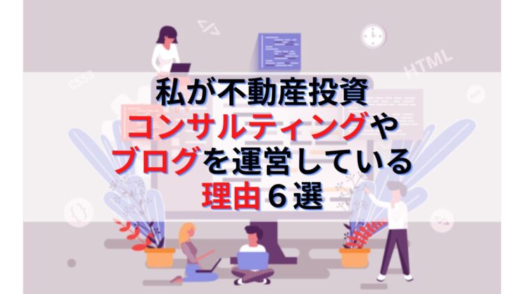私が不動産投資コンサルティングやブログを運営している理由6選