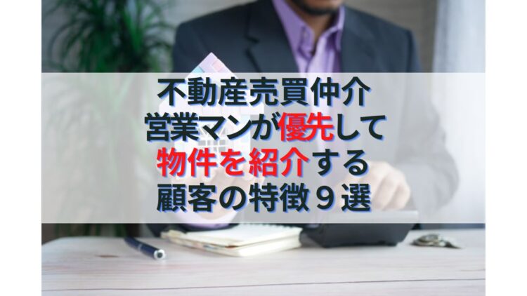 不動産売買仲介営業マンが優先して物件を紹介する顧客の特徴９選