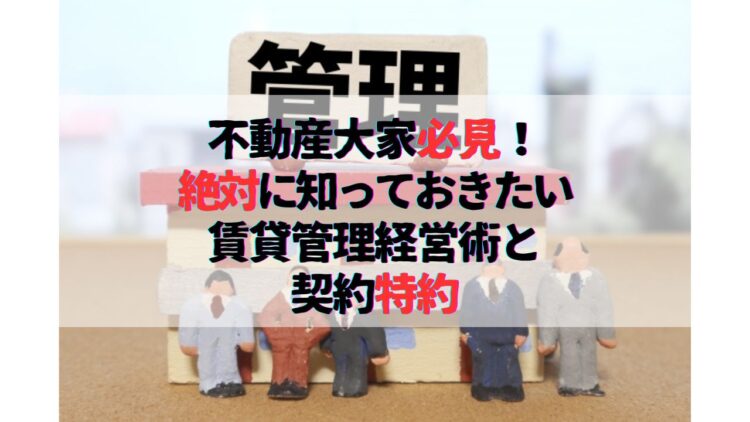 不動産投資家必見！絶対に知っておきたい賃貸管理経営術と契約特約