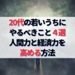 20代の若いうちにやるべきこと４選｜人間力と経済力を高める方法